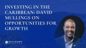 Investing in the Caribbean: David Mullings on Opportunities for Growth